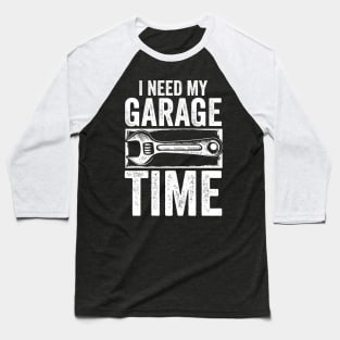 I Need My Garage Time Baseball T-Shirt